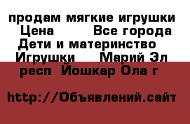 продам мягкие игрушки › Цена ­ 20 - Все города Дети и материнство » Игрушки   . Марий Эл респ.,Йошкар-Ола г.